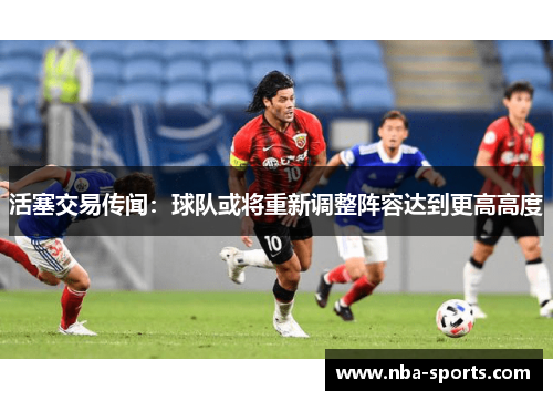 活塞交易传闻：球队或将重新调整阵容达到更高高度